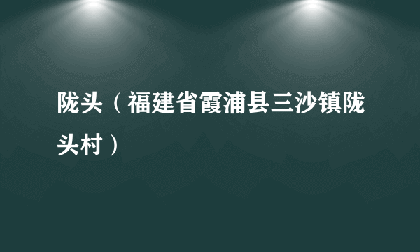 陇头（福建省霞浦县三沙镇陇头村）