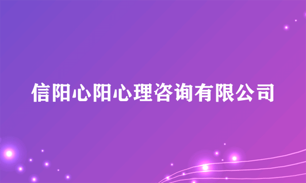 什么是信阳心阳心理咨询有限公司