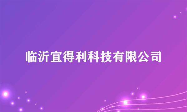 什么是临沂宜得利科技有限公司