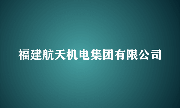 福建航天机电集团有限公司