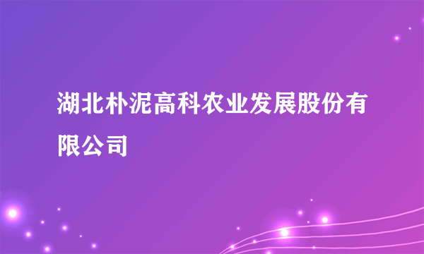 湖北朴泥高科农业发展股份有限公司