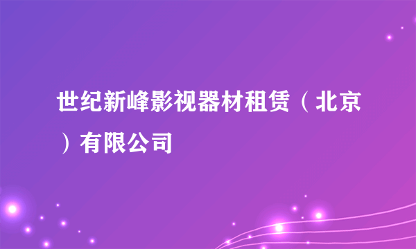 世纪新峰影视器材租赁（北京）有限公司