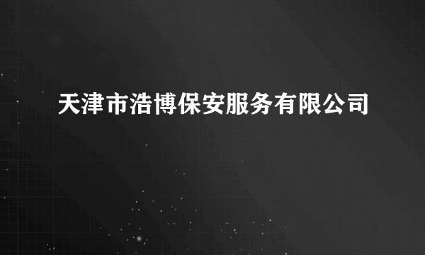 天津市浩博保安服务有限公司