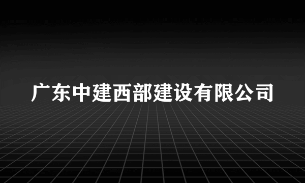 什么是广东中建西部建设有限公司