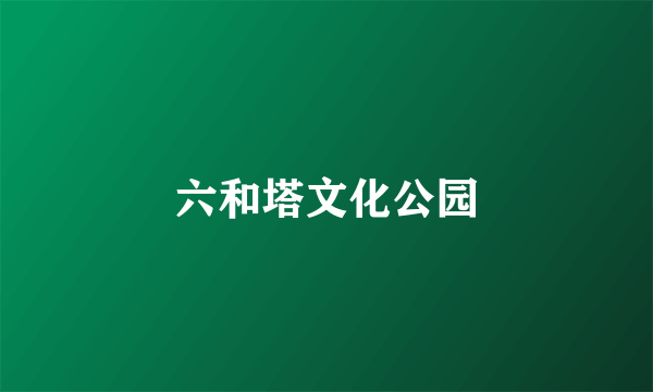 什么是六和塔文化公园