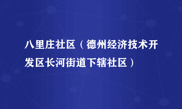 八里庄社区（德州经济技术开发区长河街道下辖社区）