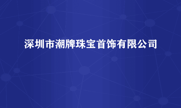 深圳市潮牌珠宝首饰有限公司