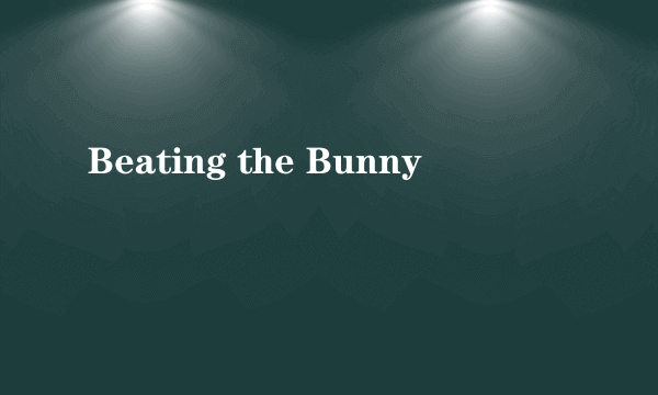 Beating the Bunny