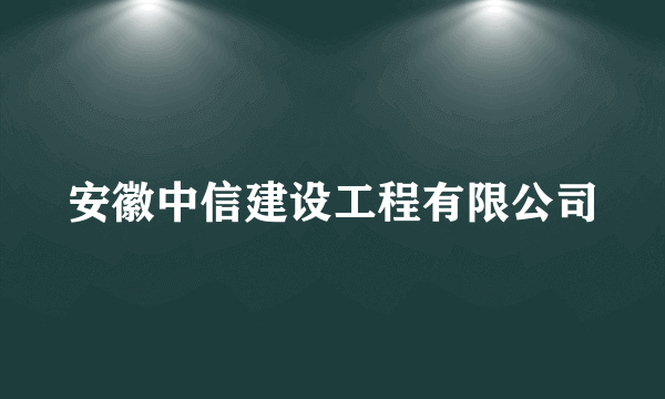 安徽中信建设工程有限公司