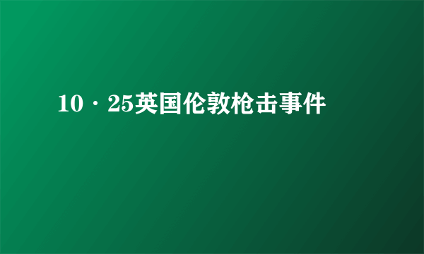 什么是10·25英国伦敦枪击事件