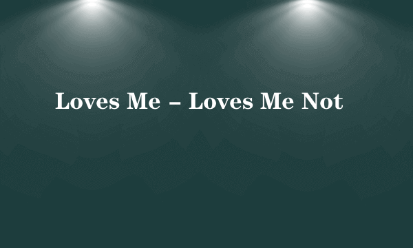 什么是Loves Me - Loves Me Not