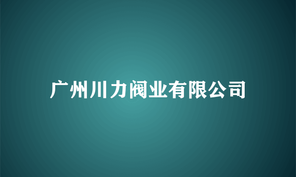 广州川力阀业有限公司