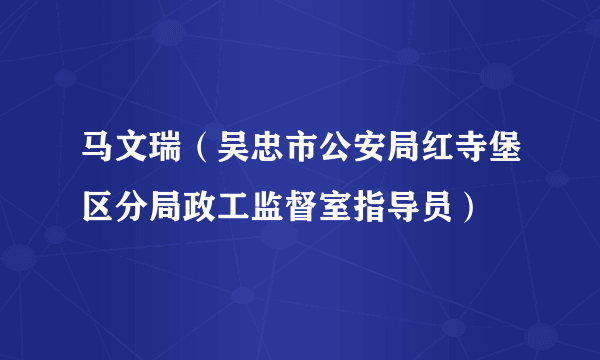 马文瑞（吴忠市公安局红寺堡区分局政工监督室指导员）