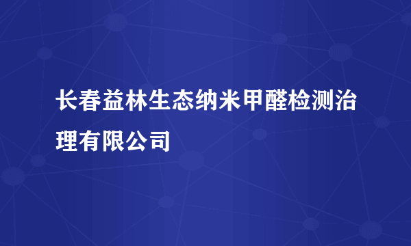 长春益林生态纳米甲醛检测治理有限公司