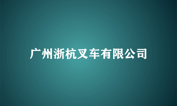 广州浙杭叉车有限公司