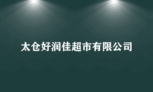 什么是太仓好润佳超市有限公司