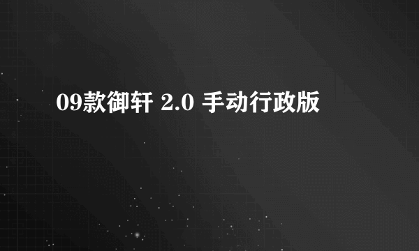 09款御轩 2.0 手动行政版