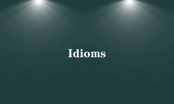 Idioms