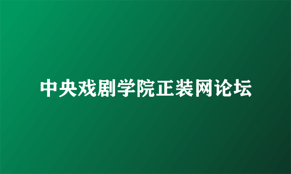 什么是中央戏剧学院正装网论坛