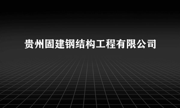 贵州固建钢结构工程有限公司