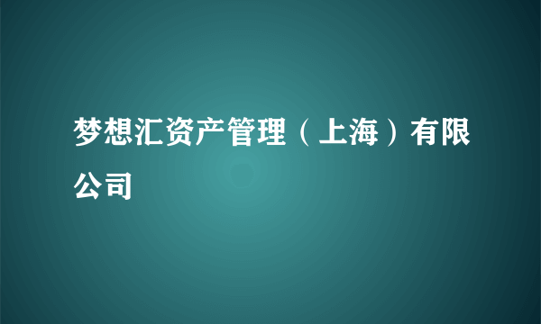 梦想汇资产管理（上海）有限公司