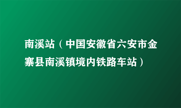 什么是南溪站（中国安徽省六安市金寨县南溪镇境内铁路车站）