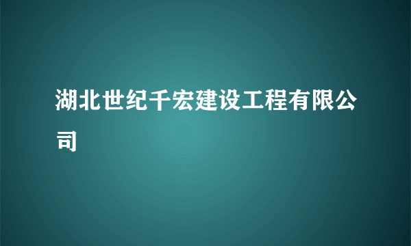 湖北世纪千宏建设工程有限公司