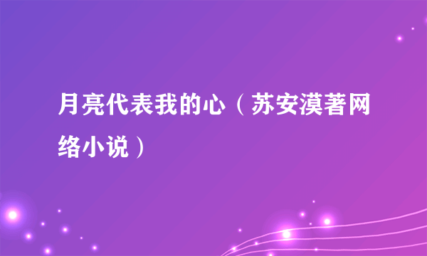 月亮代表我的心（苏安漠著网络小说）