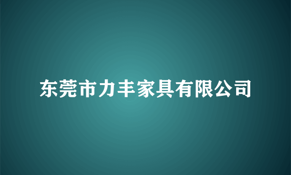 东莞市力丰家具有限公司