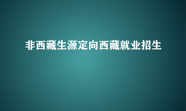 非西藏生源定向西藏就业招生