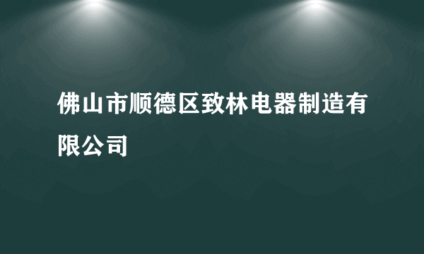 什么是佛山市顺德区致林电器制造有限公司