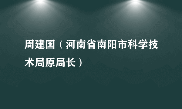 周建国（河南省南阳市科学技术局原局长）