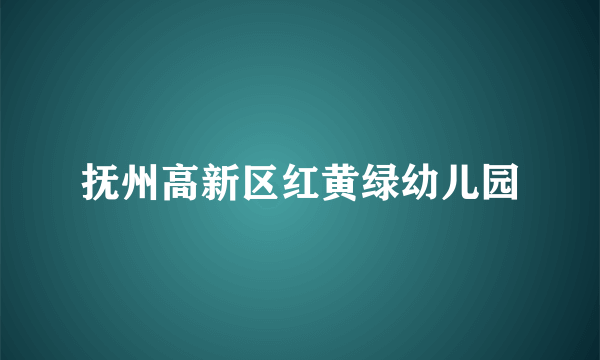 抚州高新区红黄绿幼儿园