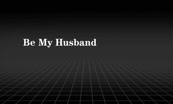 Be My Husband