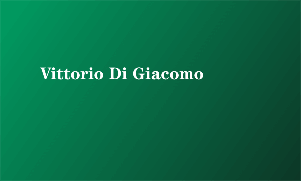 什么是Vittorio Di Giacomo