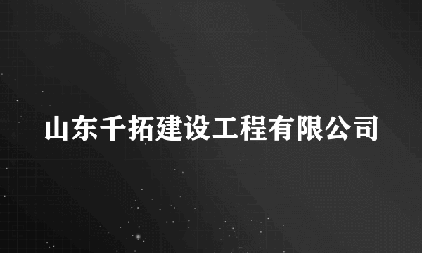 山东千拓建设工程有限公司