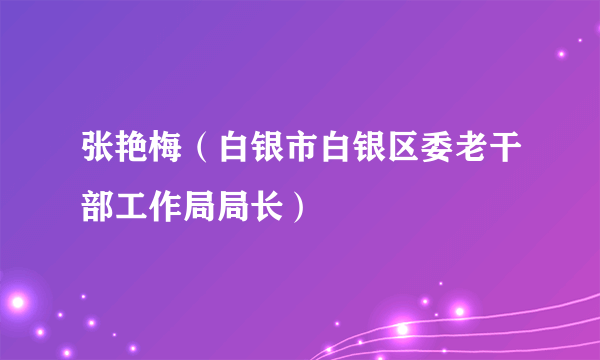 张艳梅（白银市白银区委老干部工作局局长）