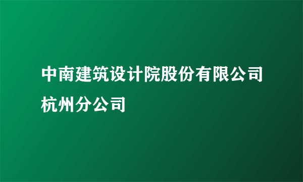 中南建筑设计院股份有限公司杭州分公司