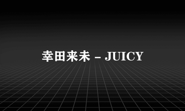 幸田来未 - JUICY