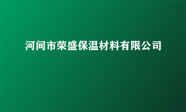 什么是河间市荣盛保温材料有限公司