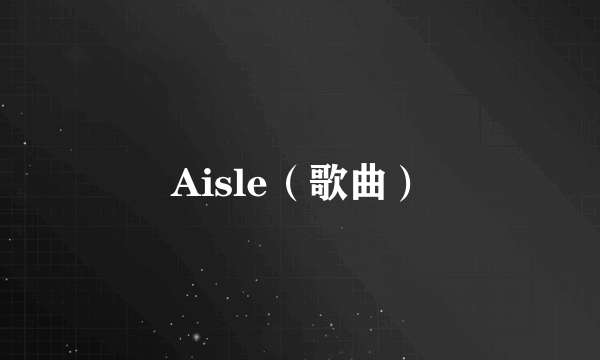 Aisle（歌曲）