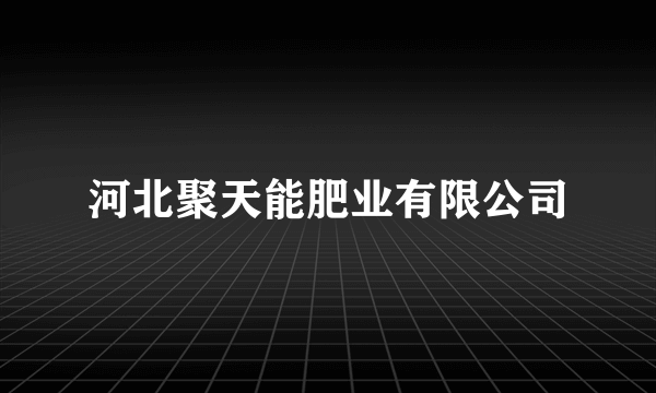 河北聚天能肥业有限公司