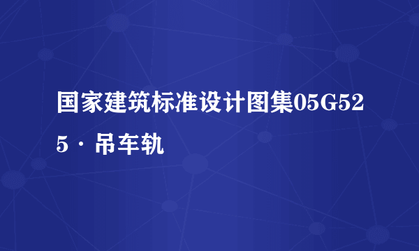 国家建筑标准设计图集05G525·吊车轨