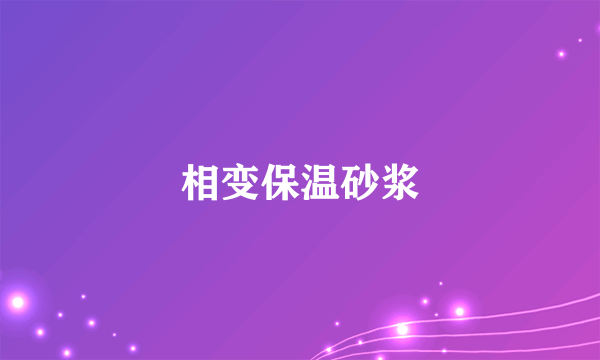 什么是相变保温砂浆