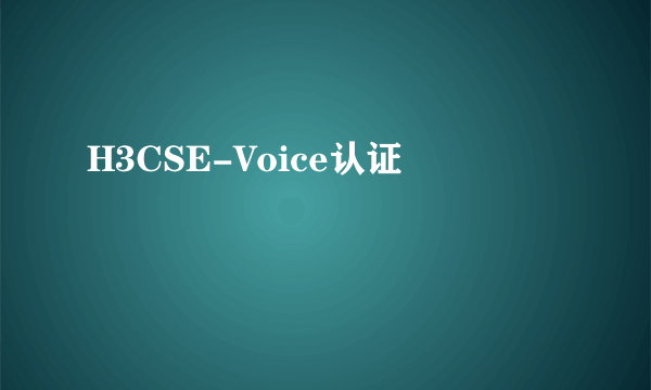 H3CSE-Voice认证