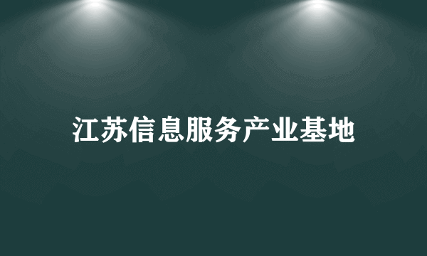 什么是江苏信息服务产业基地