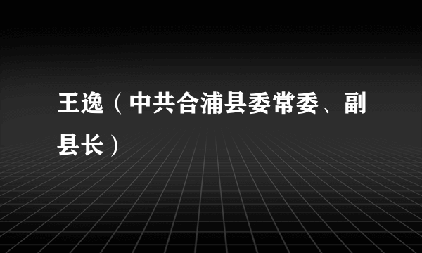 王逸（中共合浦县委常委、副县长）