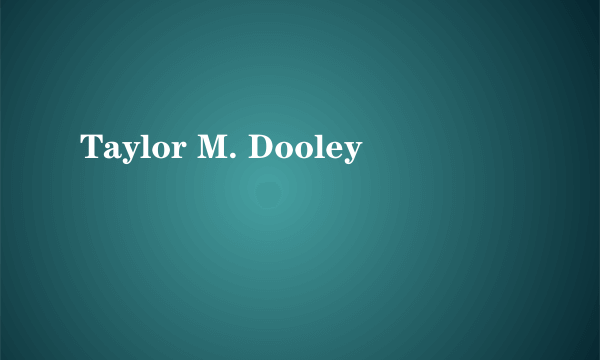 什么是Taylor M. Dooley