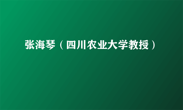 什么是张海琴（四川农业大学教授）