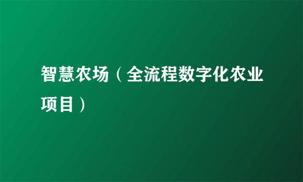 智慧农场（全流程数字化农业项目）